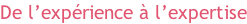 De l’expérience à l’expertise